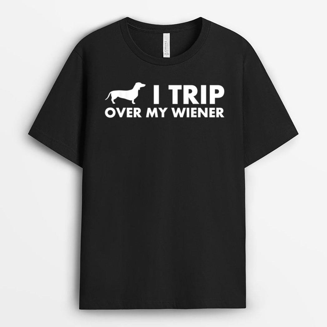 I Trip Over My Wiener Funny Dachshund Dog T-Shirt