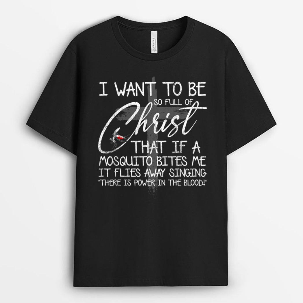 I Want To Be So Full Of Christ That If A Mosquito Bites Me T-Shirt