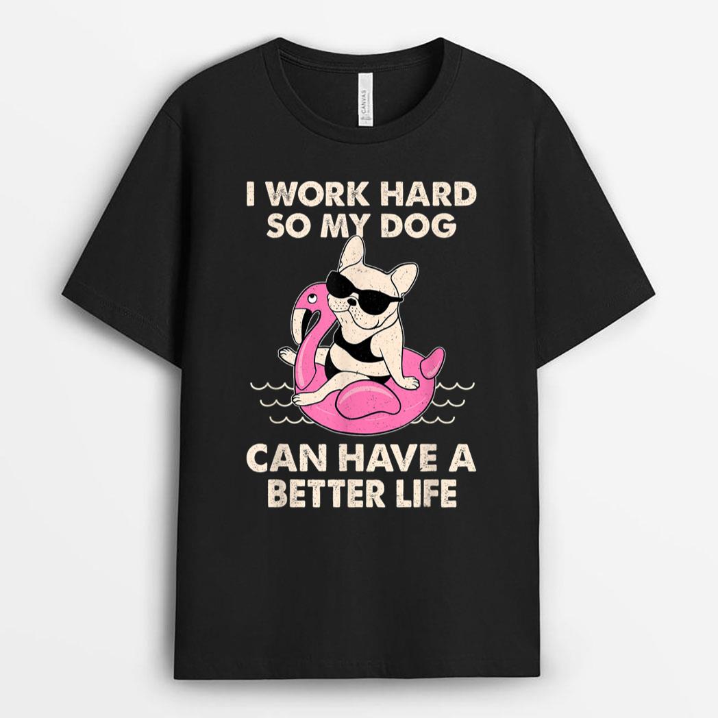 I Work Hard So My Dog Can Have A Better Life T-Shirt