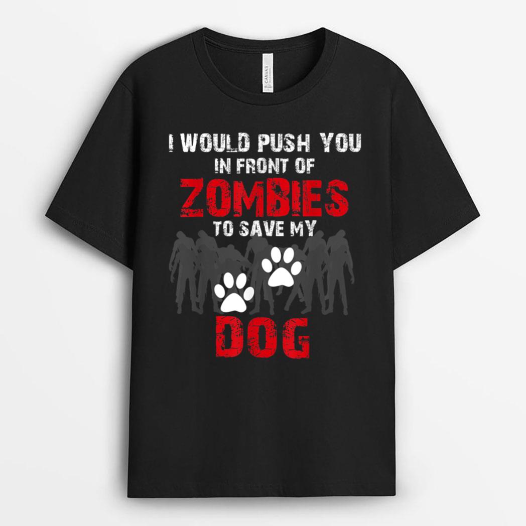 I Would Push You In Front Of Zombies To Save My Dog Cute Animal Lover T-Shirt