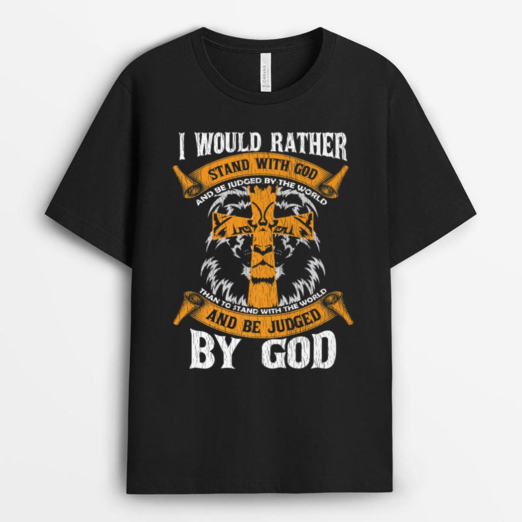 I Would Rather Stand With God Jesus Christ Christian Faith T-Shirt