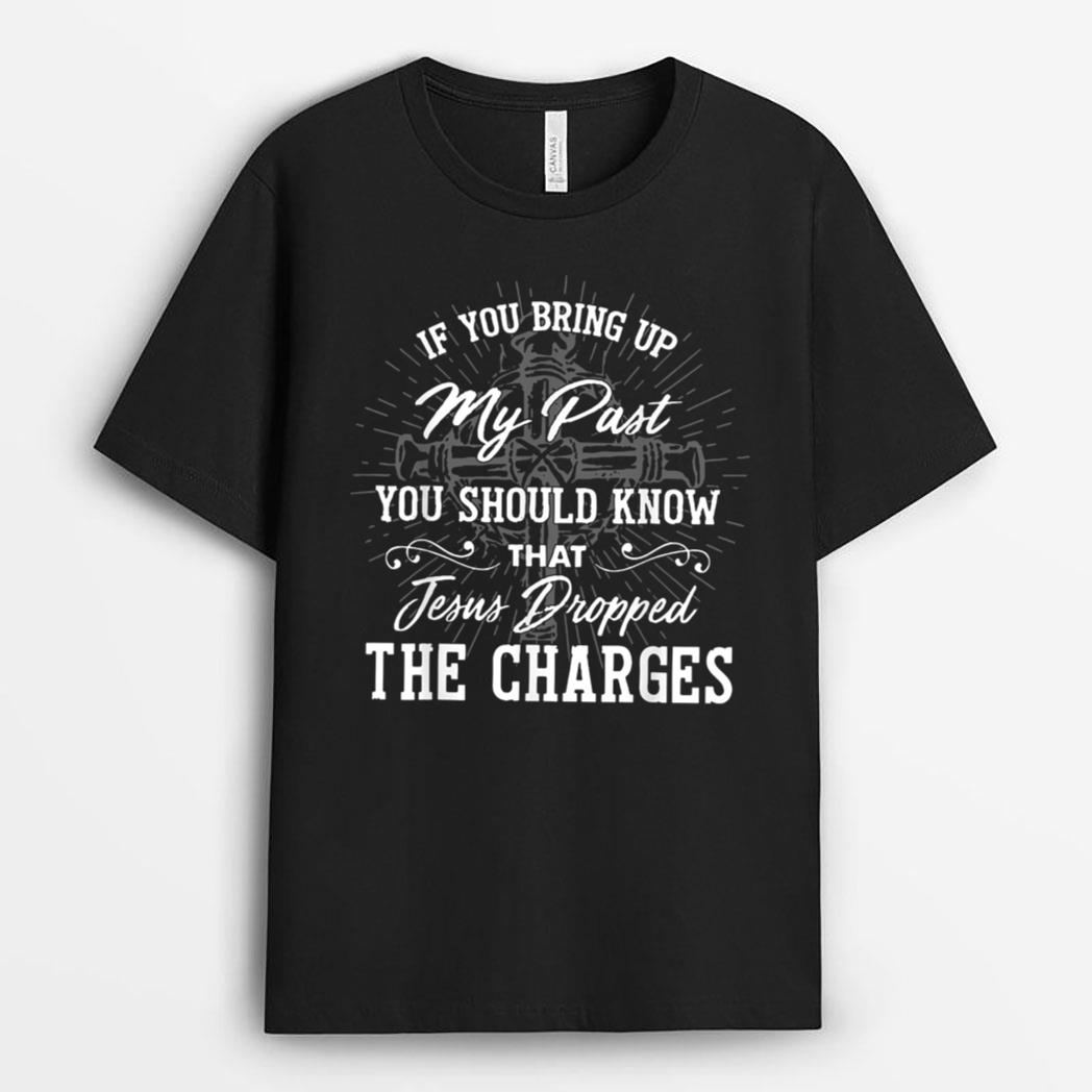 If U Bring Up My Past You Should Know That Jesus Dropped T-Shirt