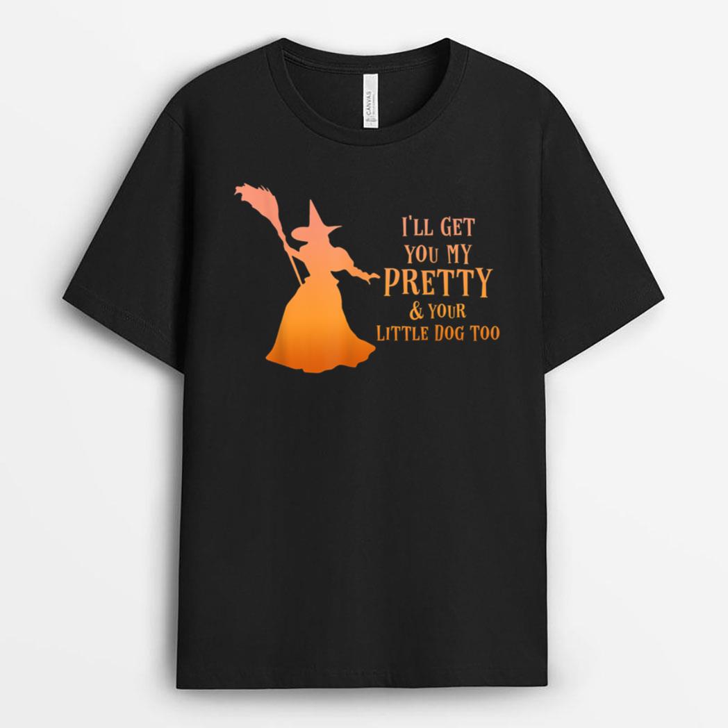 I'll Get You My Pretty & Your Little Dog Too Halloween Witch T-Shirt
