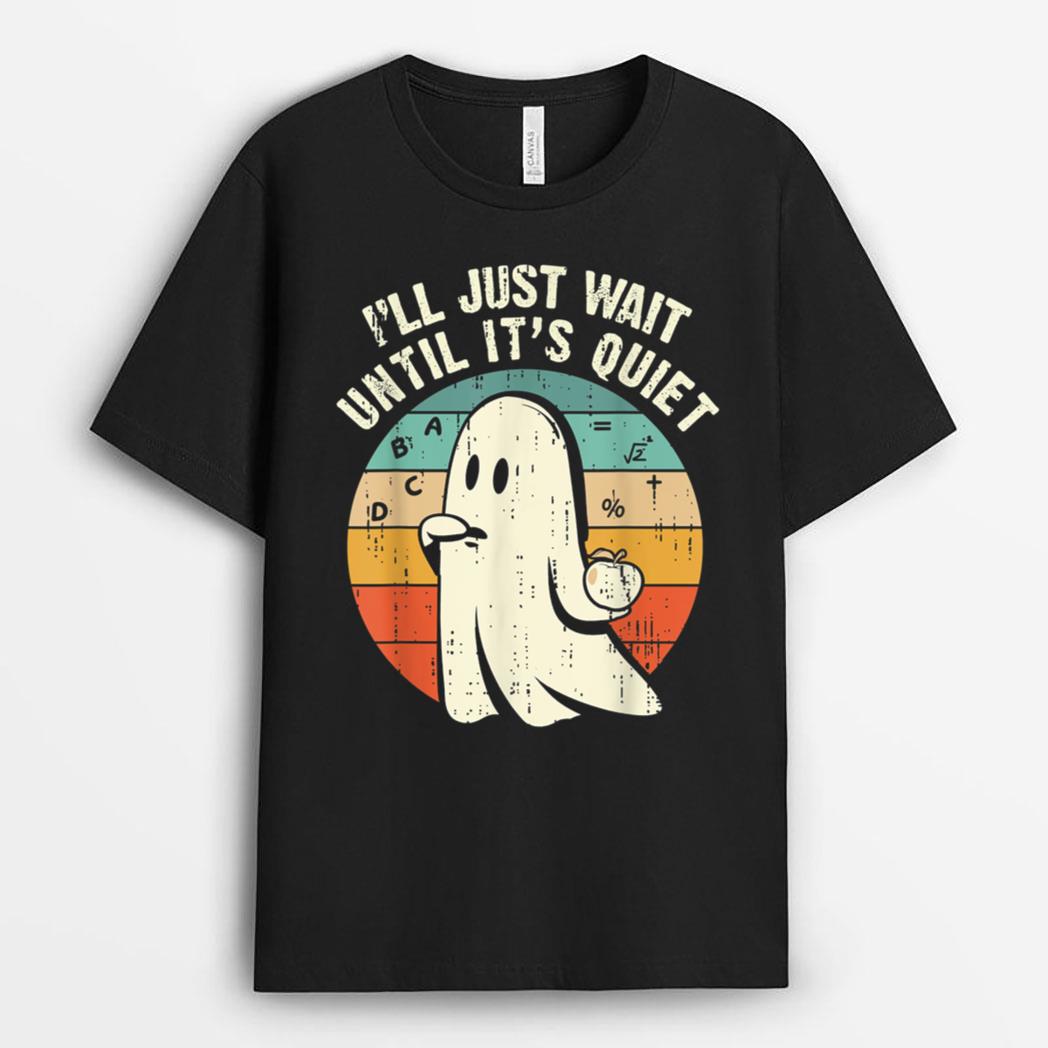 I'll Just Wait Until It's Quiet Ghost Teacher Halloween T-Shirt