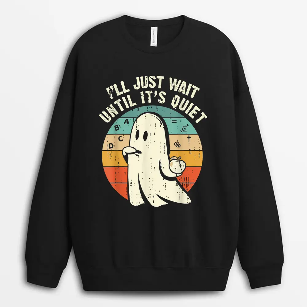 I'll Just Wait Until It's Quiet Ghost Teacher Halloween Sweatshirt - Black