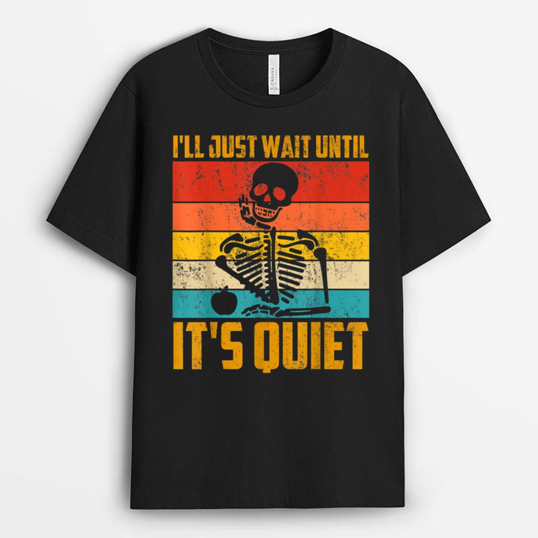 I'll Just Wait Until It's Quiet Skeleton Teacher Halloween Ver 1 T-Shirt