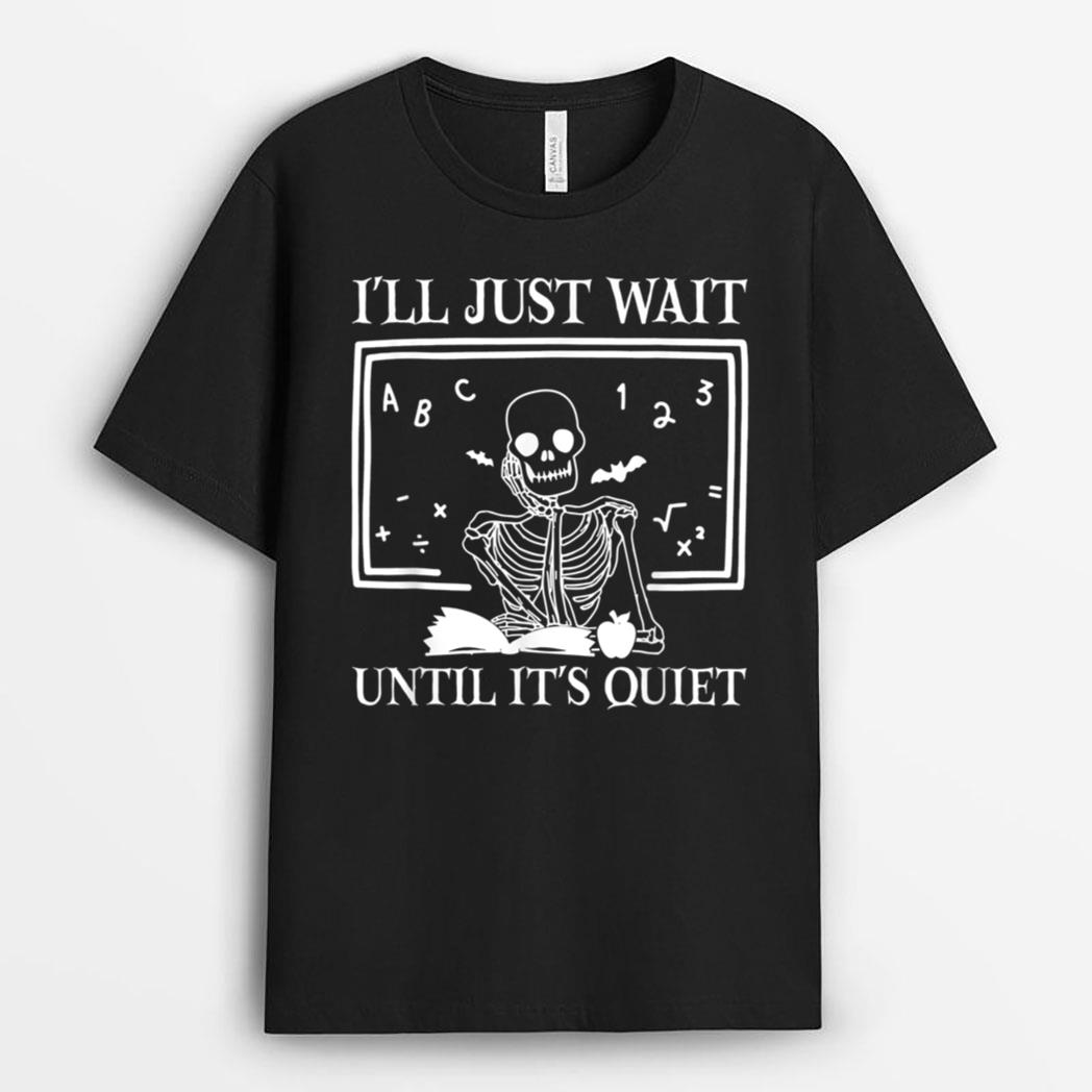 I'll Just Wait Until It's Quiet Teacher Skeleton Halloween T-Shirt