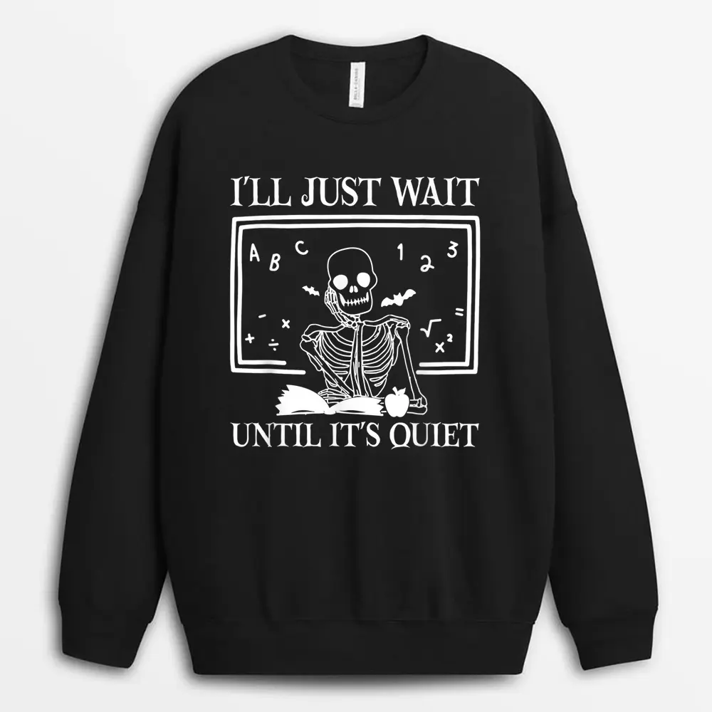 I'll Just Wait Until It's Quiet Teacher Skeleton Halloween Sweatshirt - Black