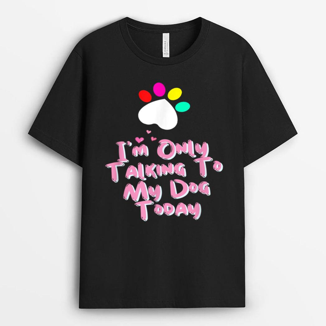 I'm Only Talking To My Cat Today Dog Lover T-Shirt