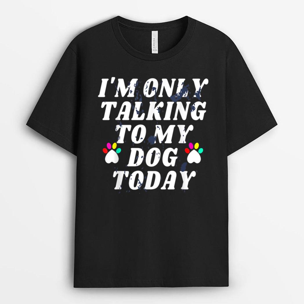 I'm Only Talking To My Cat Today Dog Lover_4 T-Shirt