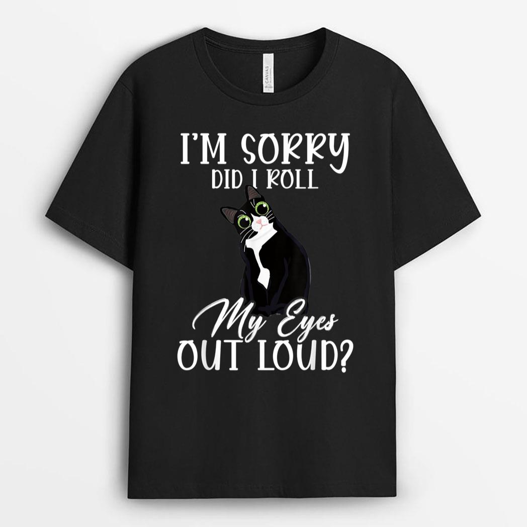 I'm Sorry Did I Roll My Eyes Out Loud Cat Tuxedo Sarcastic T-Shirt