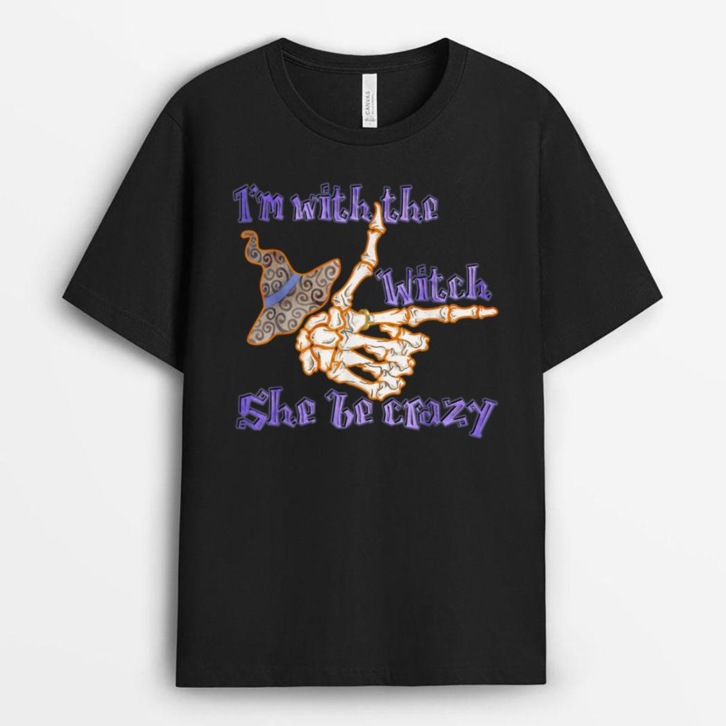 I'm With The Witch, She Be Crazy Funny Halloween T-Shirt