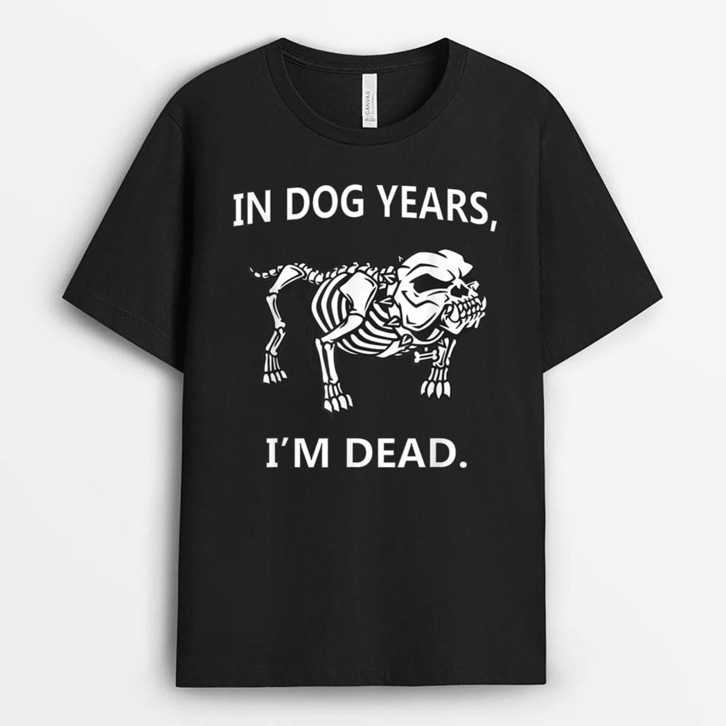 In Dog Years I'm Dead Funny Sayings Great Gifts T-Shirt