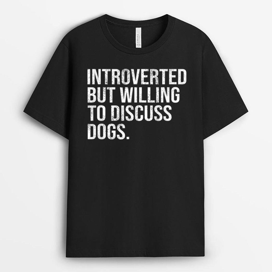 Introverted But Willing To Discuss Dogs Introverts T-Shirt