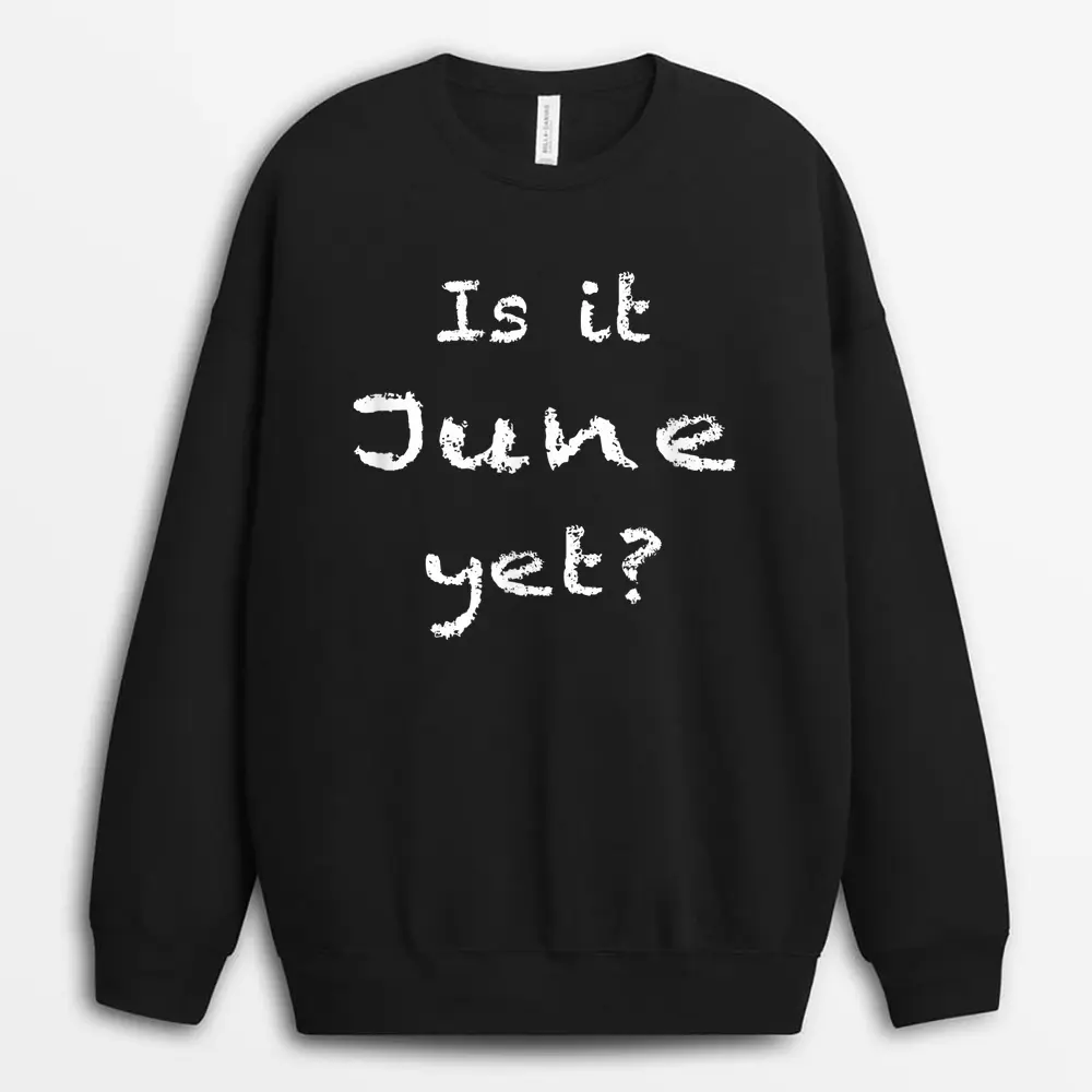 Is It June Yet Funny Sarcastic Students Teachers Educators Sweatshirt - Black