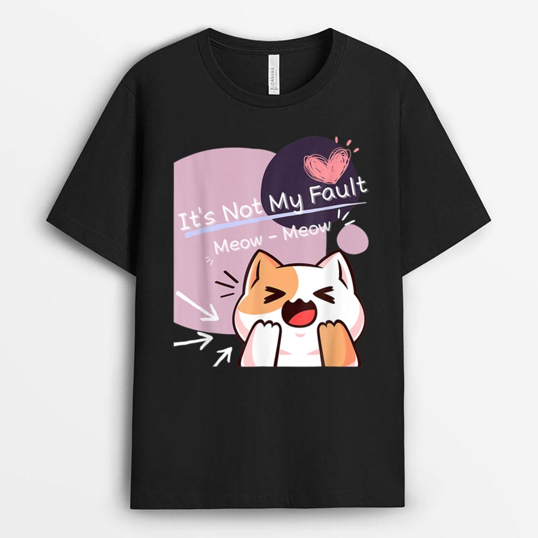 It S Not My Fault Meow Meow For Funny Cat Lover Squad T-Shirt