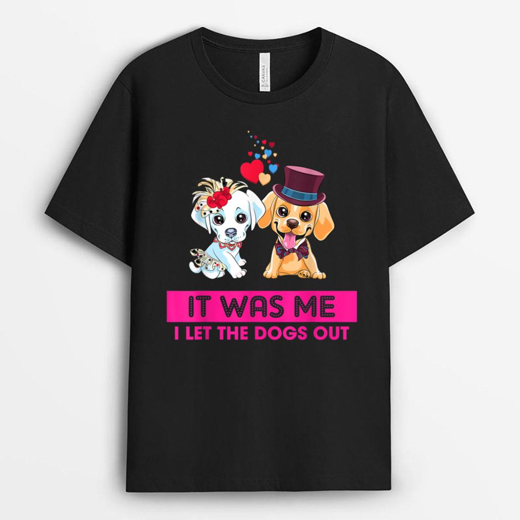 It Was Me I Let The Dogs Out Funny Humor Saying T-Shirt