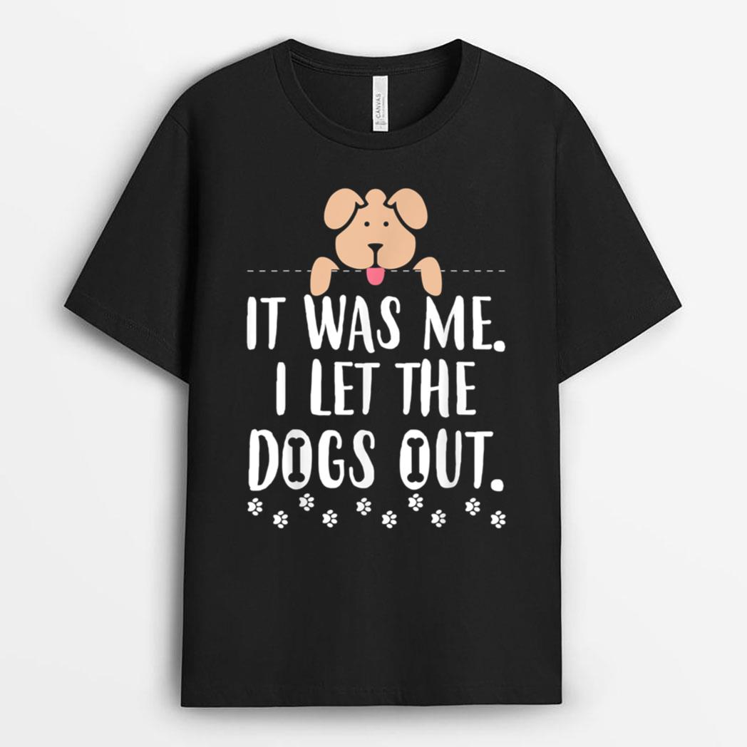 It Was Me I Let The Dogs Out Funny Novelty T-Shirt