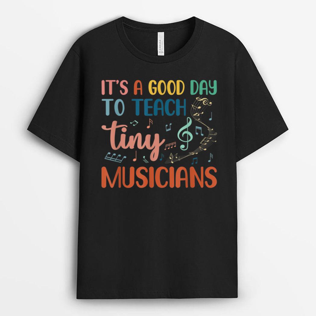 Its A Good Day To Teach Tiny Musicians Music Teacher T-Shirt