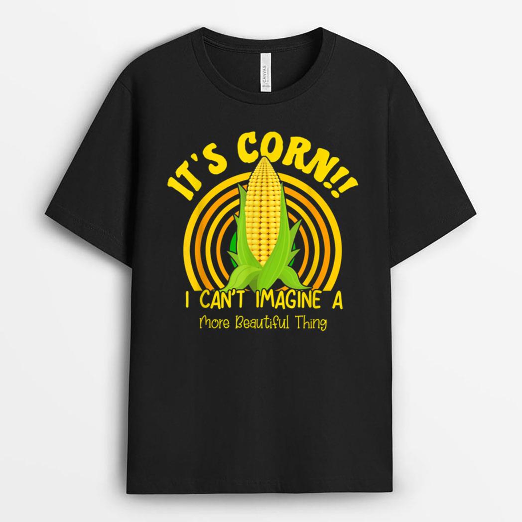 It's Corn I can't Imagine A More Beautiful Thing Farmer T-Shirt