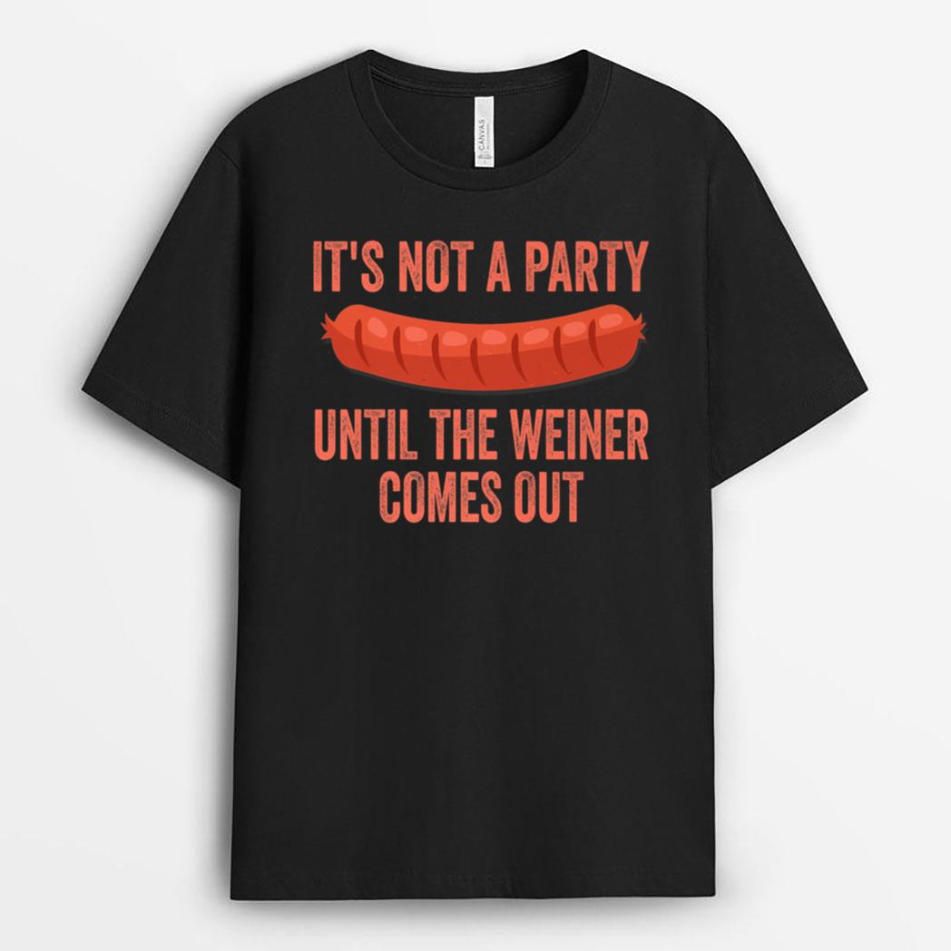 It's Not a Party Until The Weiner Comes Out Hot Dog Sausage T-Shirt