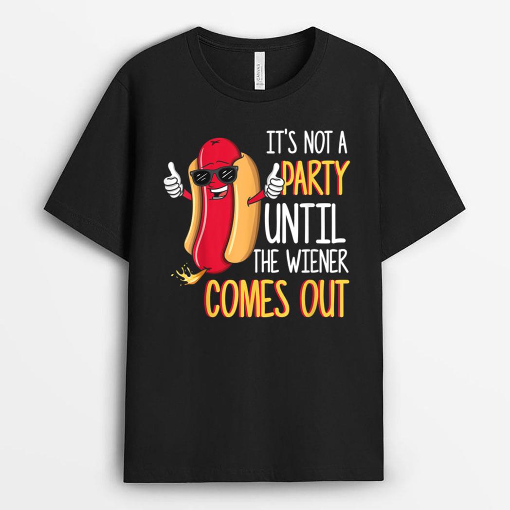 It's Not A Party Until The Wiener Comes Out - Funny Hot Dog T-Shirt