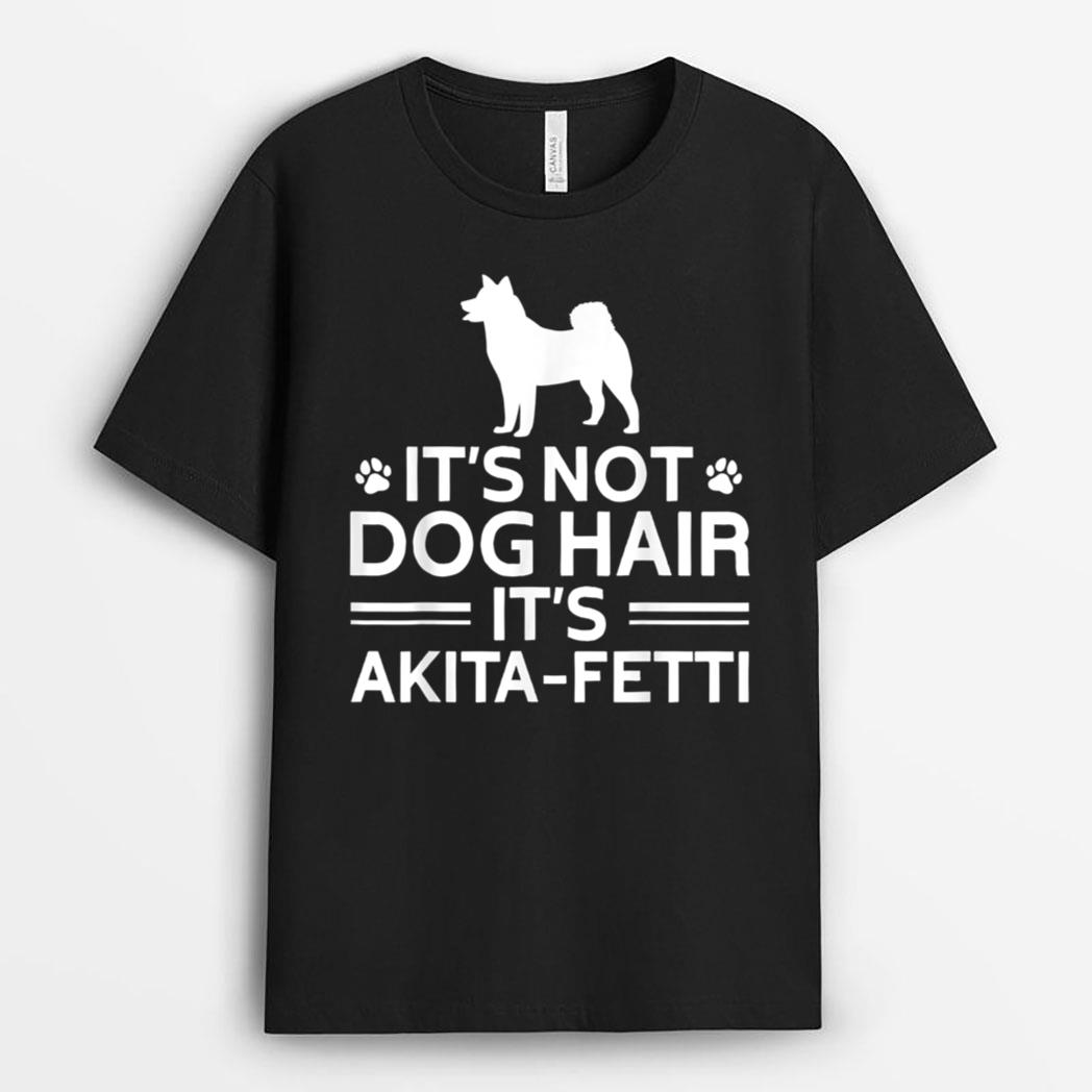 It's not Dog Hair It's Akita Fetti, American Akita Inu T-Shirt