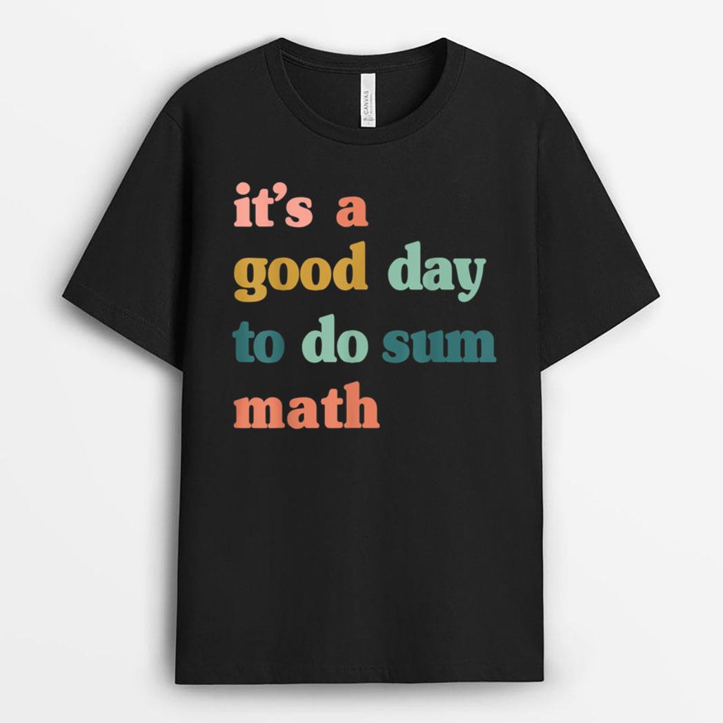 Itu2019s A Good Day To Do Sum Math,funny math,Math Lover Teacher T-Shirt