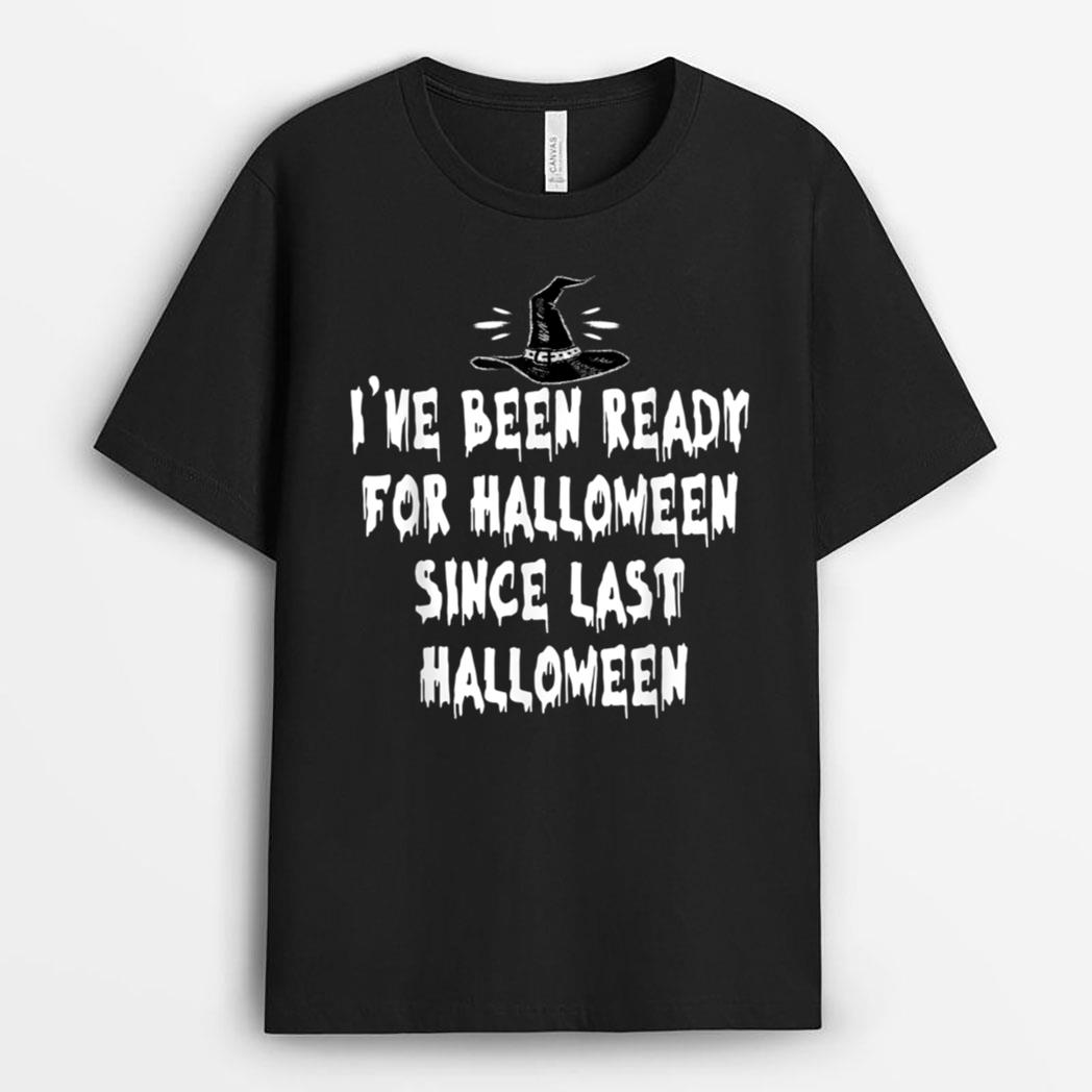 I've Been Ready For Halloween Since Last Halloween T-Shirt
