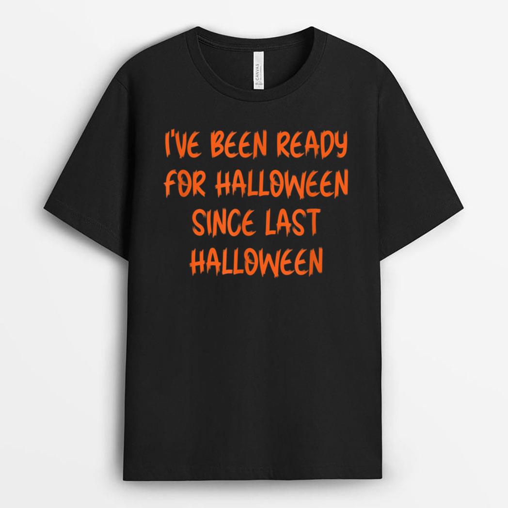 I've Been Ready  Halloween Since Last Halloween Ver 1 T-Shirt