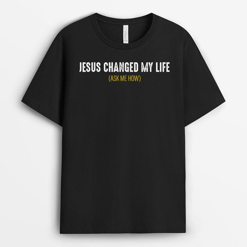Jesus Changed My Life Ask Me How Sharing Gospel Evangelism T-Shirt