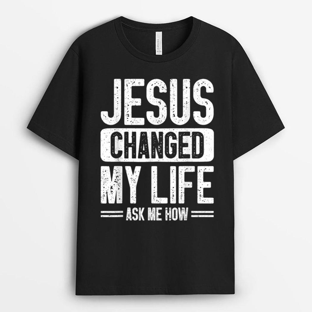 Jesus Changed My Life Asked Me How  Christ Jesus T-Shirt
