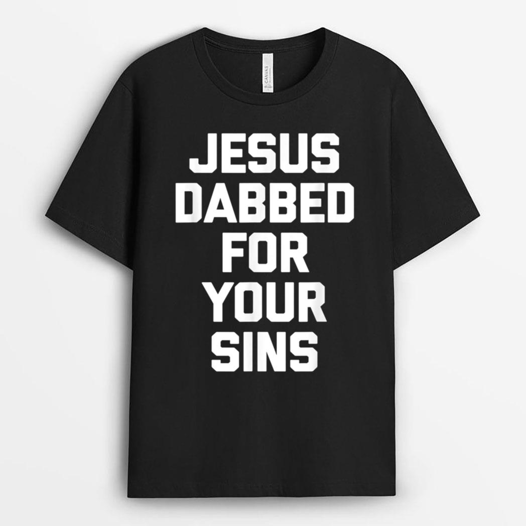 Jesus Dabbed For Your Sins  funny saying cool Jesus T-Shirt