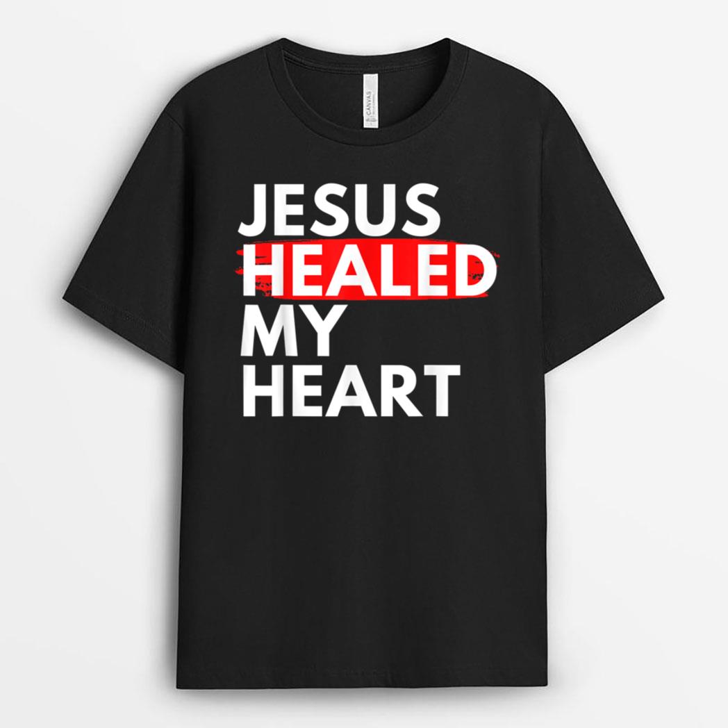 Jesus Healed My Heart Jesus Loves Me T-Shirt