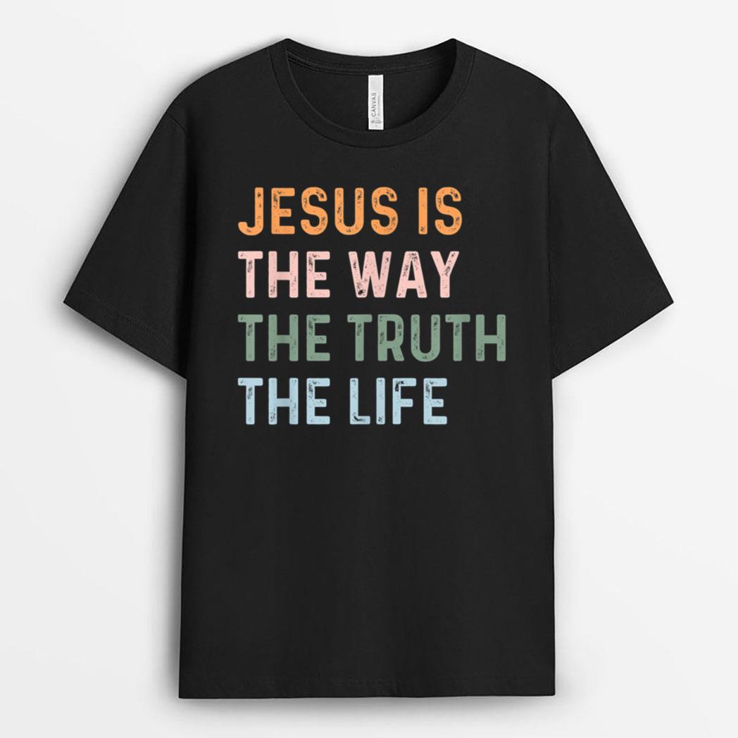 Jesus Is The Way The Truth The Life Christian Quote T-Shirt