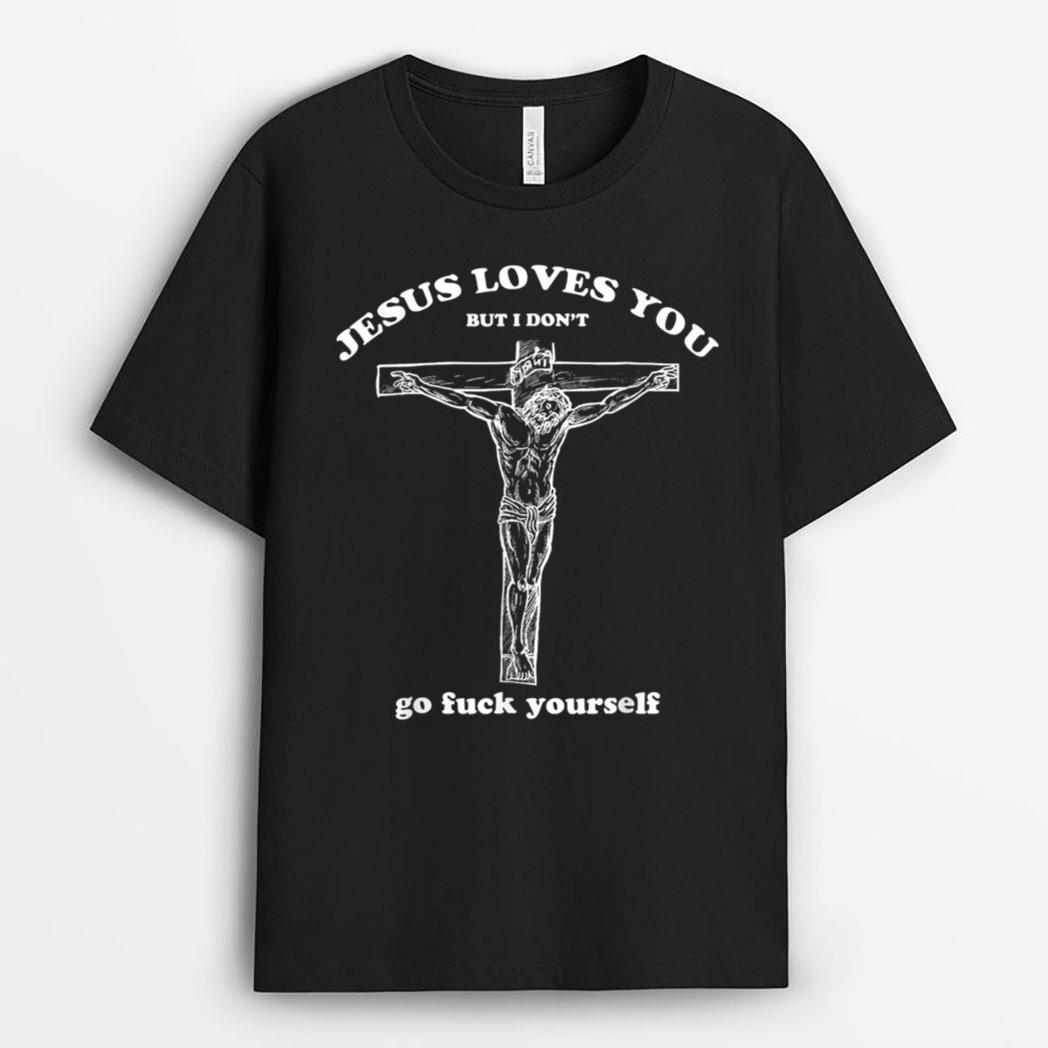 Jesus Loves You But I Don't Funny T-Shirt