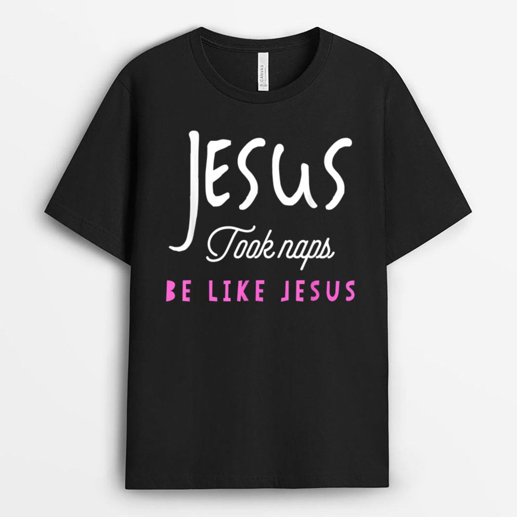 Jesus Took Naps Be Like Jesus  Funny T-Shirt