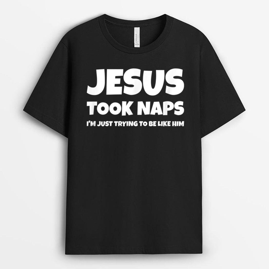 Jesus Took Naps I'm Just Trying To Be Like Him T-Shirt