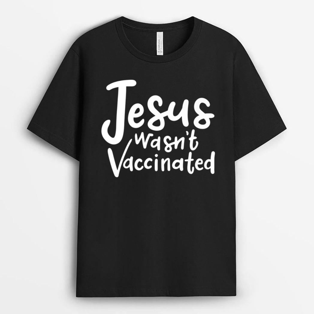 jesus wasnt vaccinated Anti vaccination T-Shirt