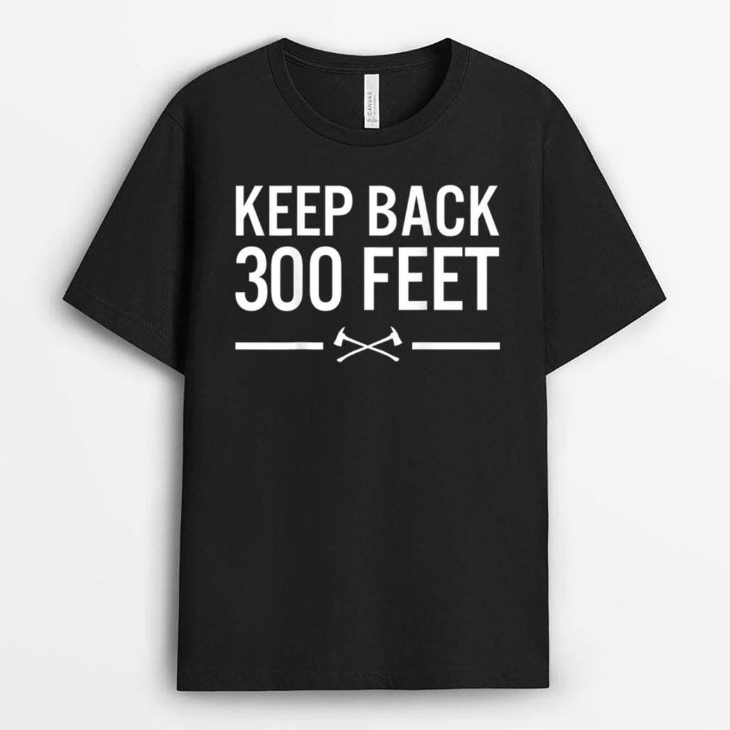 Keep Back 300 Feet Firefighter T-Shirt