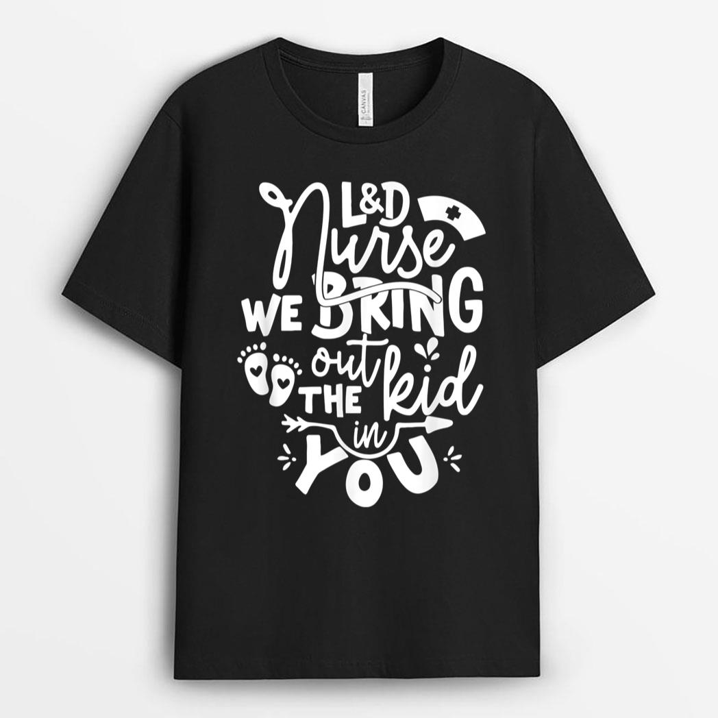 L&D Nurse We Bring Out The Kid In You Doula Midwife T-Shirt