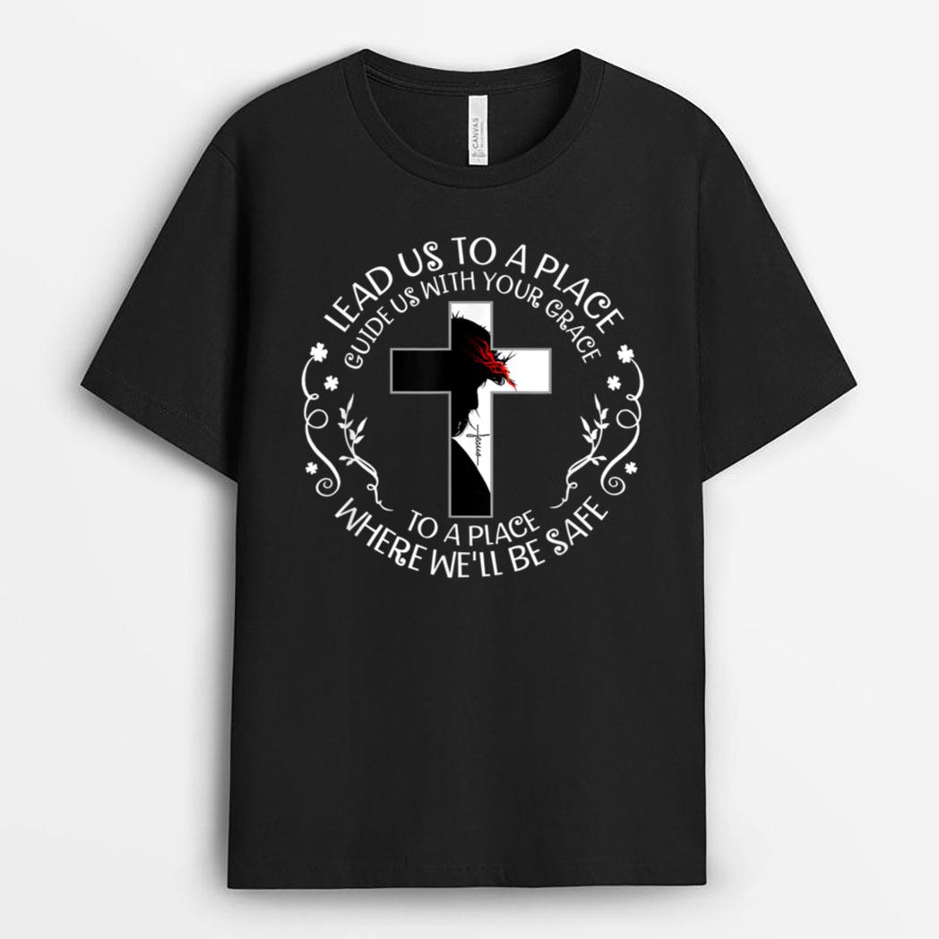 Lead us to a place guide us with your grace to a place jesus T-Shirt