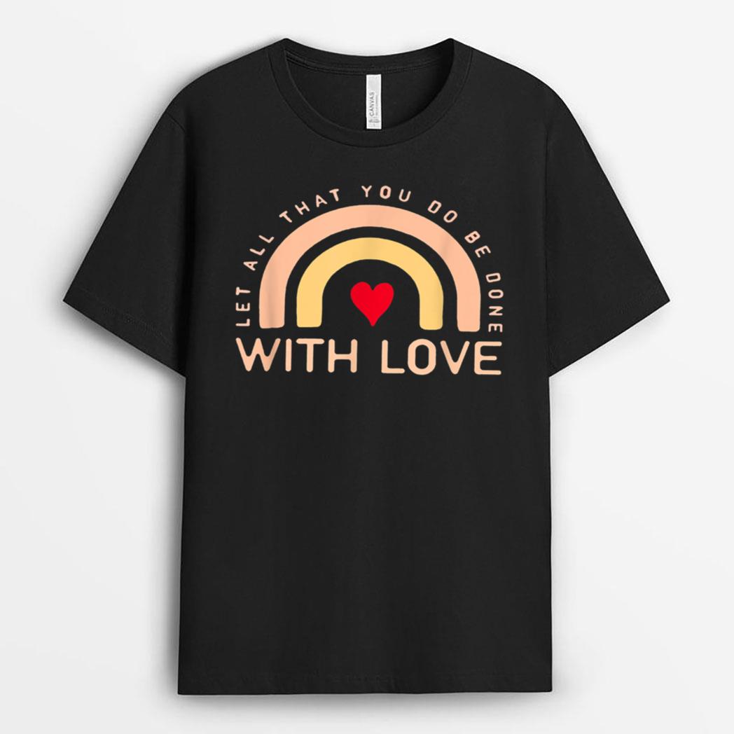 Let all that you do be done with love T-Shirt