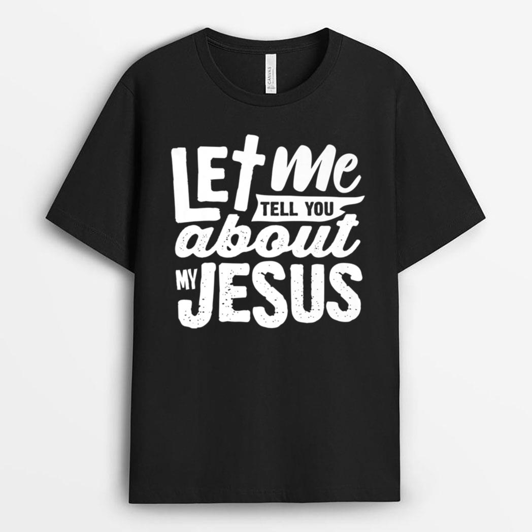 Let Me Tell You About My Jesus Bible Jesus Lovers T-Shirt