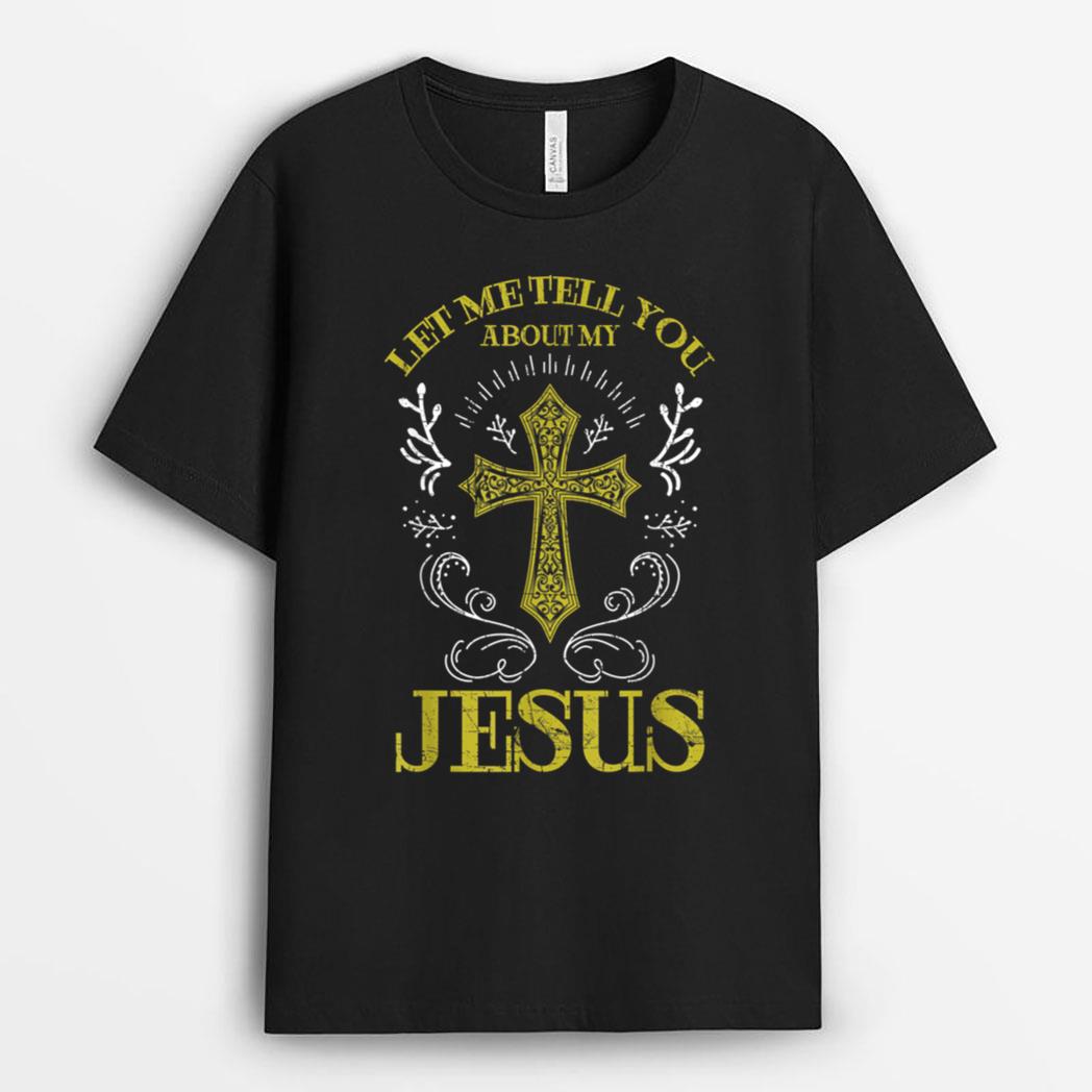 Let Me Tell You About My Jesus Christian Quote Inspirational T-Shirt