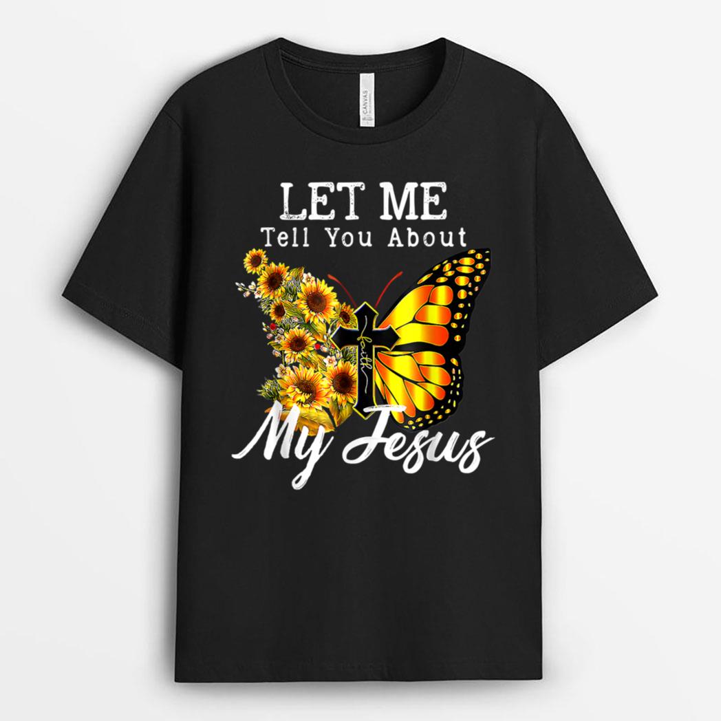 Let Me Tell You About My Jesus Cross Sunflower Butterfly T-Shirt