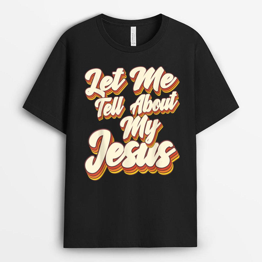 Let Me Tell You About My Jesus God Believer Bible Christian T-Shirt