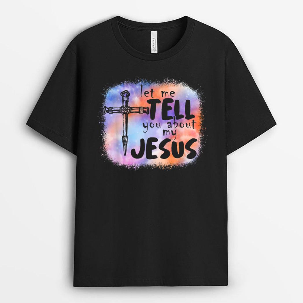 Let Me Tell You About My Jesus Tie Dye Funny T-Shirt