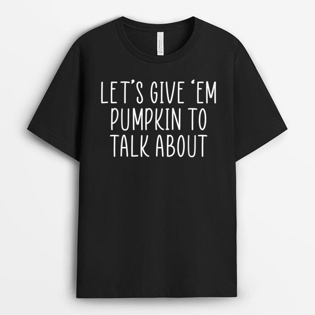 Let's Give 'em Pumpkin To Talk About Thanksgiving Matching T-Shirt