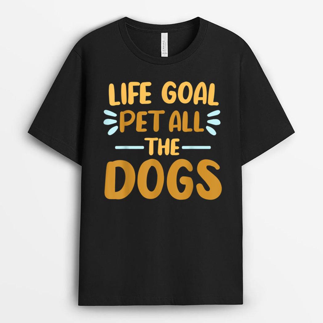 Life Goal Pet All The Dogs  Funny Dog Lovers Gift T-Shirt